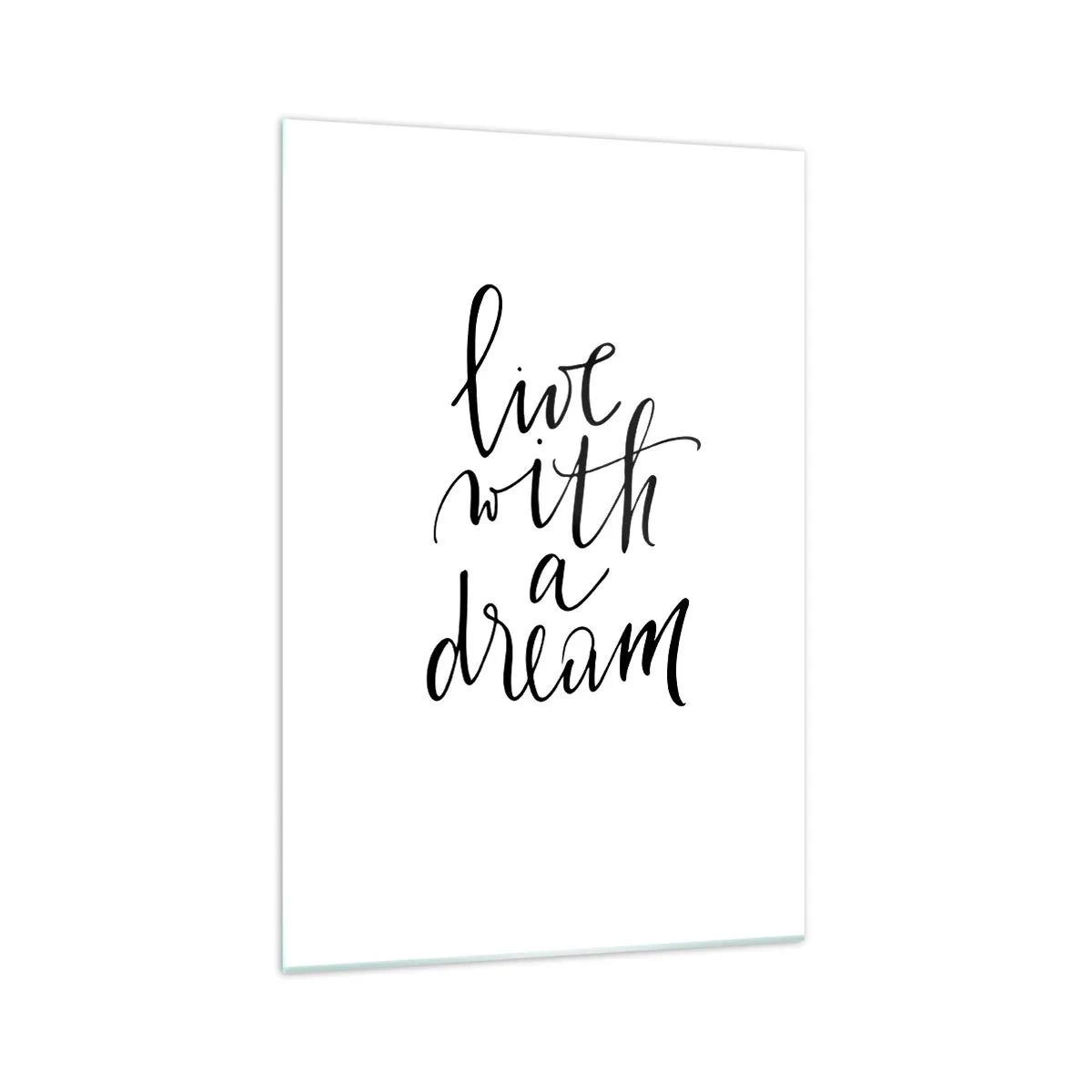 Quadro su vetro - Un dipinto minimalista con la scritta "vivi con un sogno" scritta in nero su sfondo bianco. - 70x100cm - Of course - Decorazione murale moderna per soggiorno e camera da letto ARTTOR